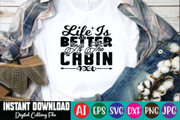 Life is Better at the Cabin: A Versatile SVG Design for T-Shirts and More