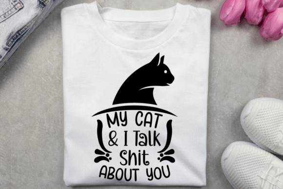 My Cat I Talk Shit About You: T-Shirt Designs & Graphics