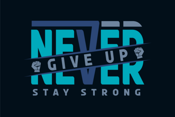 NEVER GIVE UP STAY STRONG: A Versatile Graphic for T-Shirts