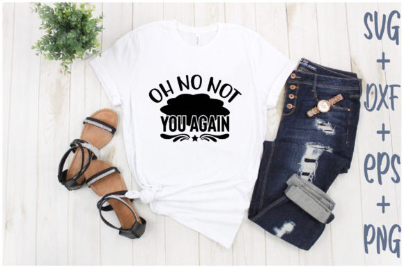 Oh No Not You Again: A Versatile T-Shirt Graphics Asset